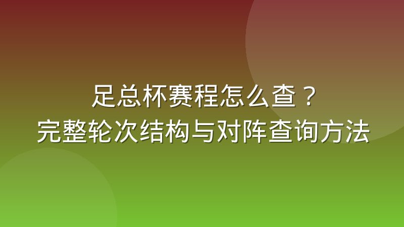 足总杯赛程怎么查？完整轮次结构与对阵查询方法